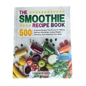 The Smoothie Recipe BooK: 500 Amazing Recipes You'll‎ Love for Making Delicious